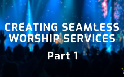 Creating Seamless Worship Services – Part 1